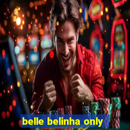 belle belinha only